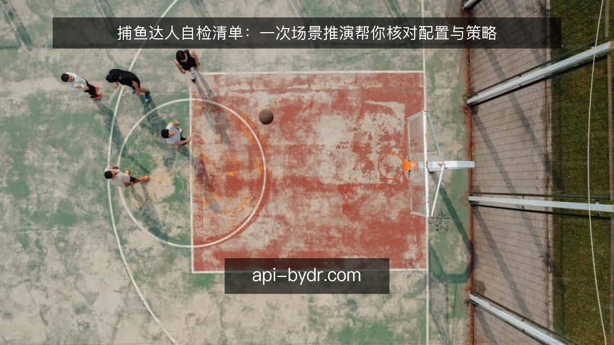 捕鱼达人自检清单：一次场景推演帮你核对配置与策略