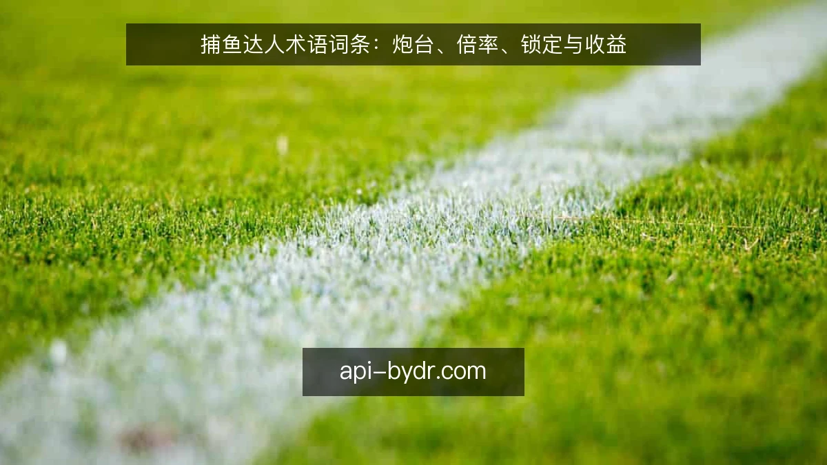 捕鱼达人术语词条：炮台、倍率、锁定与收益