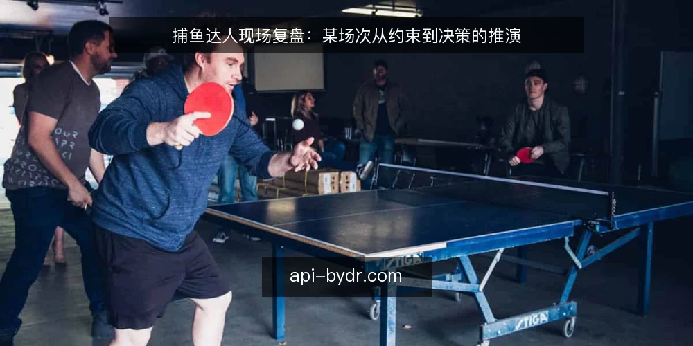 捕鱼达人现场复盘：某场次从约束到决策的推演 — 现场信号：先看什么 配图